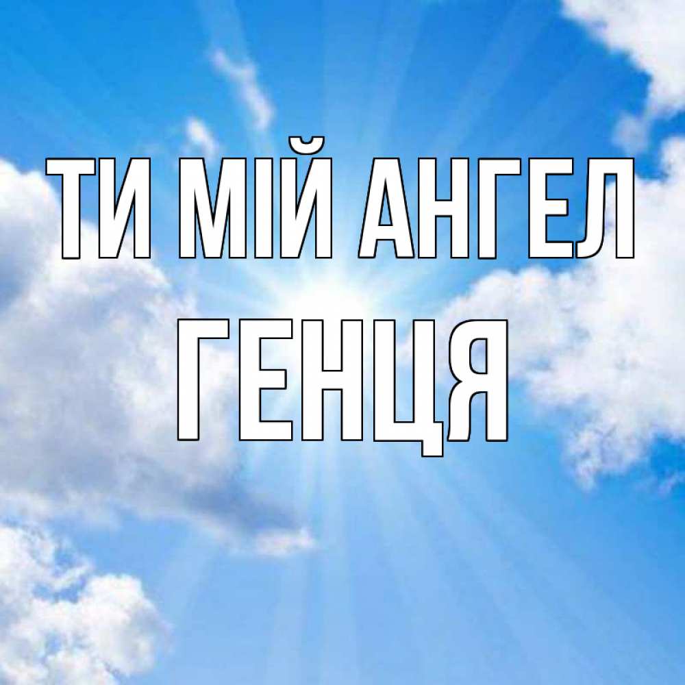Открытка на каждый день з підписом, Генця Ти мій ангел лучики ангельского света с неба Прикольна листівка з побажанням онлайн скачати безкоштовно 