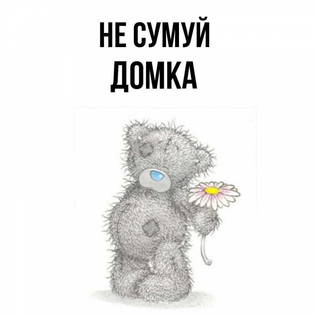 Открытка на каждый день з підписом, Домка Не сумуй Плюшевый медвежонок с заплатками Прикольна листівка з побажанням онлайн скачати безкоштовно 