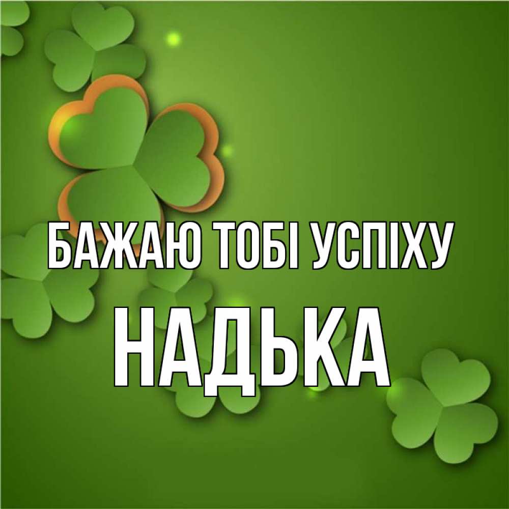 Открытка на каждый день з підписом, Надька Бажаю тобі успіху много трехлистных листочков клевера Прикольна листівка з побажанням онлайн скачати безкоштовно 