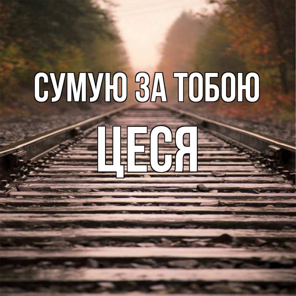 Открытка на каждый день з підписом, Цеся Сумую за тобою приезжай Прикольна листівка з побажанням онлайн скачати безкоштовно 