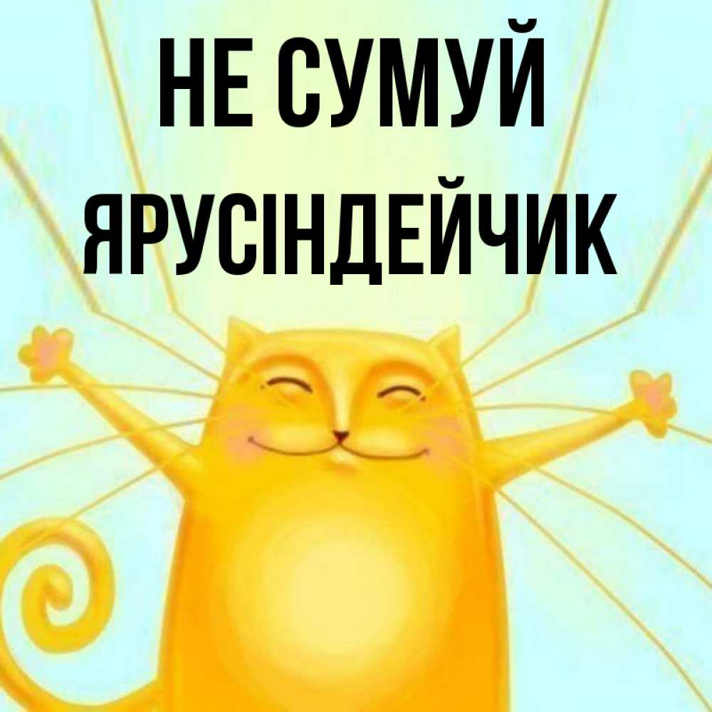 Открытка на каждый день з підписом, Ярусіндейчик Не сумуй обнимашки усатые Прикольна листівка з побажанням онлайн скачати безкоштовно 