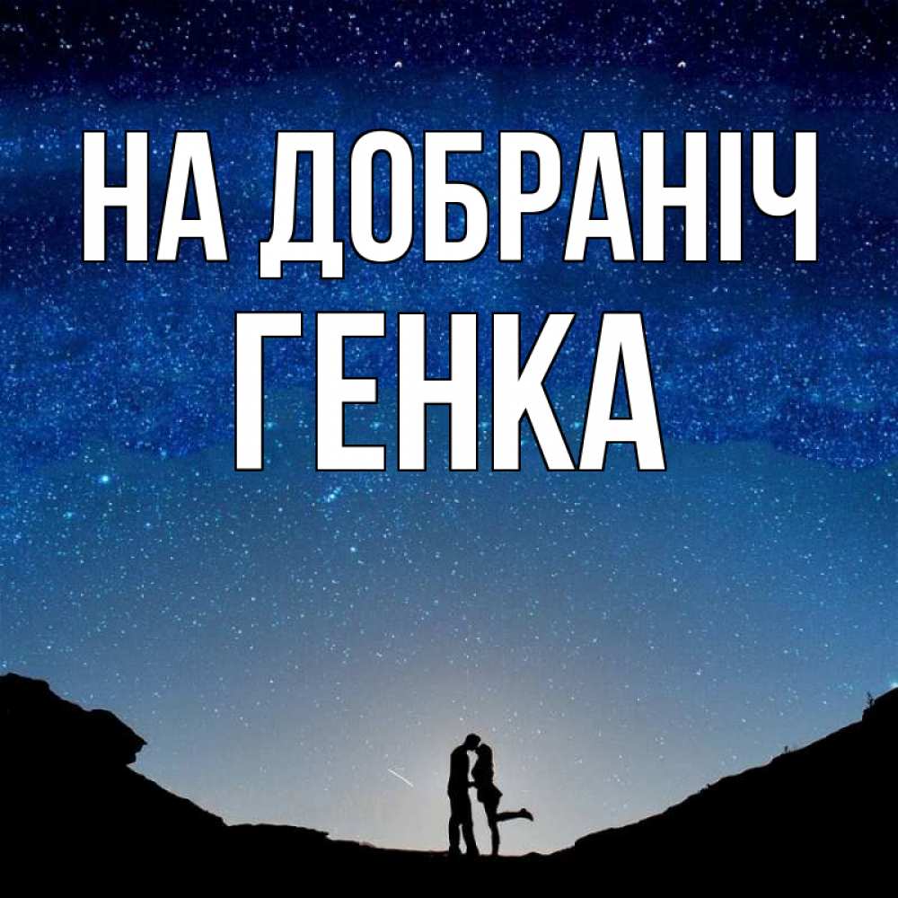 Открытка на каждый день з підписом, Генка На добраніч звездное небо и люди Прикольна листівка з побажанням онлайн скачати безкоштовно 