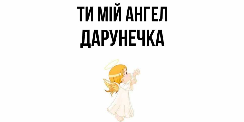 Открытка на каждый день з підписом, Дарунечка Ти мій ангел ангел, девочка Прикольна листівка з побажанням онлайн скачати безкоштовно 