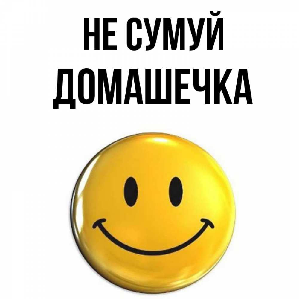 Открытка на каждый день з підписом, Домашечка Не сумуй желаем всем позитива Прикольна листівка з побажанням онлайн скачати безкоштовно 