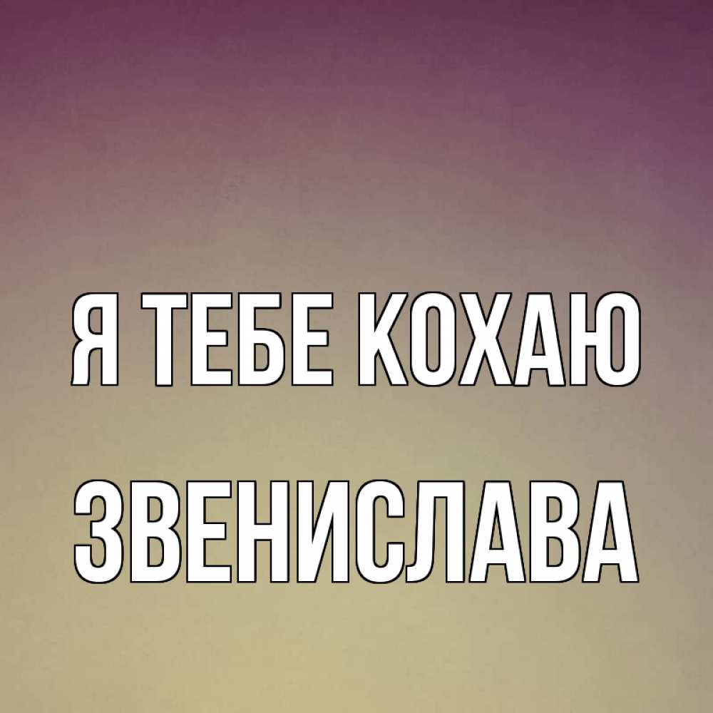 Открытка на каждый день з підписом, Звенислава Я тебе кохаю для любимой Прикольна листівка з побажанням онлайн скачати безкоштовно 