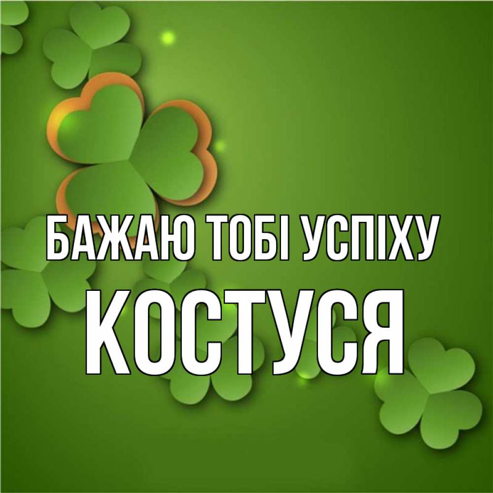 Открытка на каждый день з підписом, Костуся Бажаю тобі успіху много трехлистных листочков клевера Прикольна листівка з побажанням онлайн скачати безкоштовно 