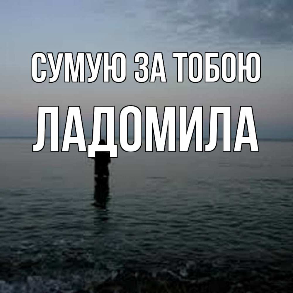 Открытка на каждый день з підписом, Ладомила Сумую за тобою скука Прикольна листівка з побажанням онлайн скачати безкоштовно 