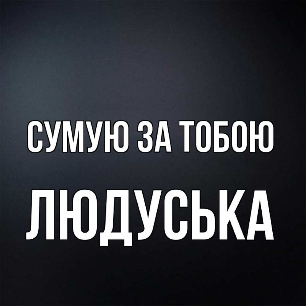 Открытка на каждый день з підписом, Людуська Сумую за тобою с подписью Прикольна листівка з побажанням онлайн скачати безкоштовно 
