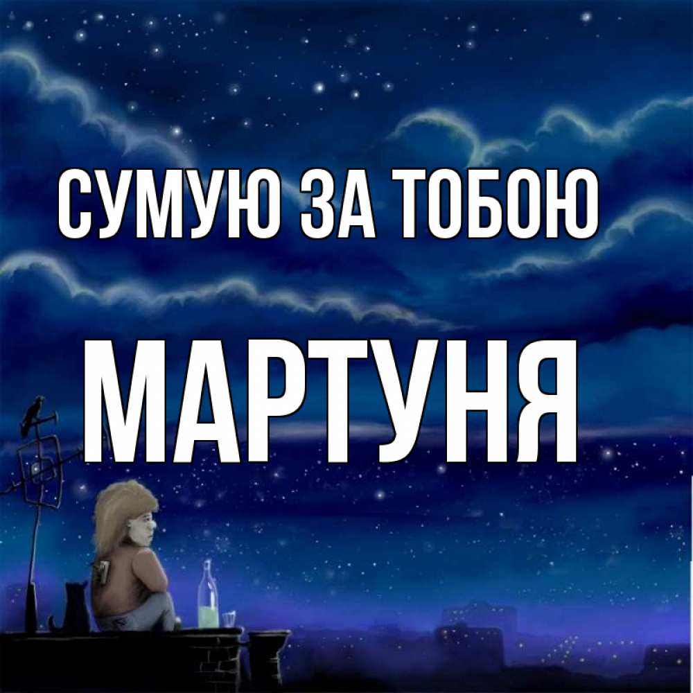 Открытка на каждый день з підписом, Мартуня Сумую за тобою на крыше 1 Прикольна листівка з побажанням онлайн скачати безкоштовно 