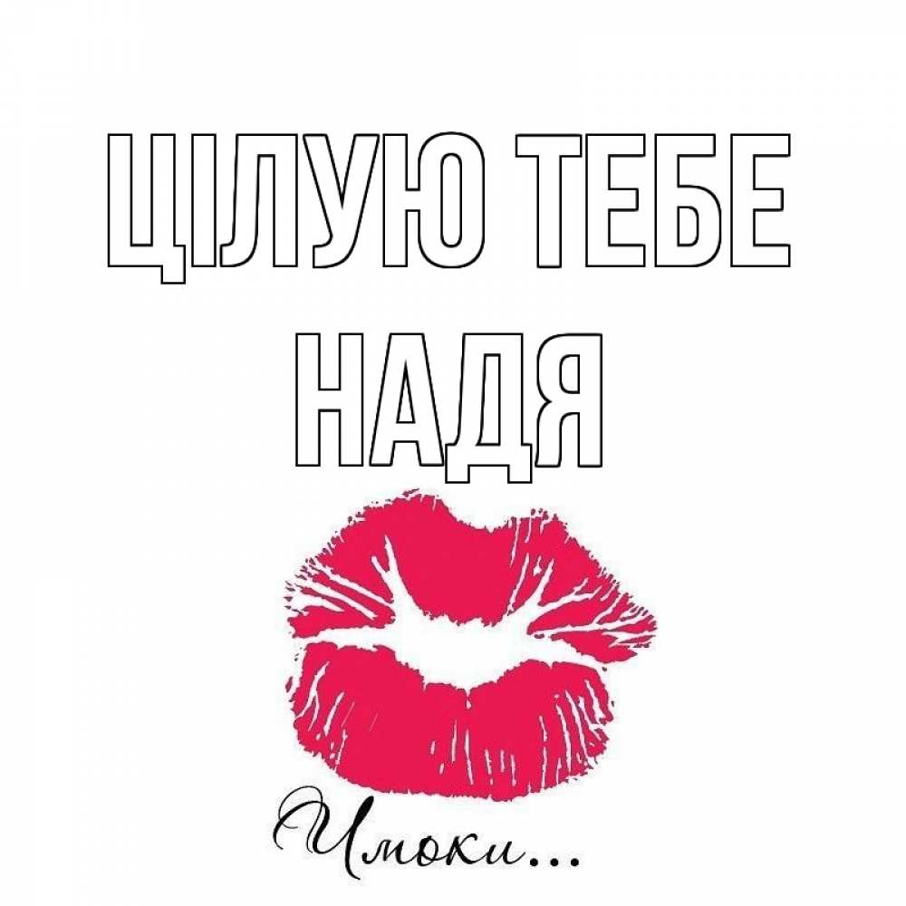 Открытка на каждый день з підписом, Надя Цілую тебе поцелуй с подписью Прикольна листівка з побажанням онлайн скачати безкоштовно 