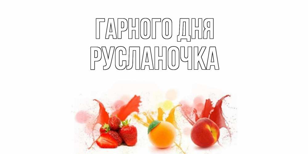 Открытка на каждый день з підписом, Русланочка Гарного дня открытки Прикольна листівка з побажанням онлайн скачати безкоштовно 
