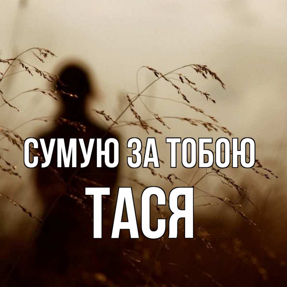 Открытка на каждый день з підписом, Тася Сумую за тобою силуэт девушки Прикольна листівка з побажанням онлайн скачати безкоштовно 