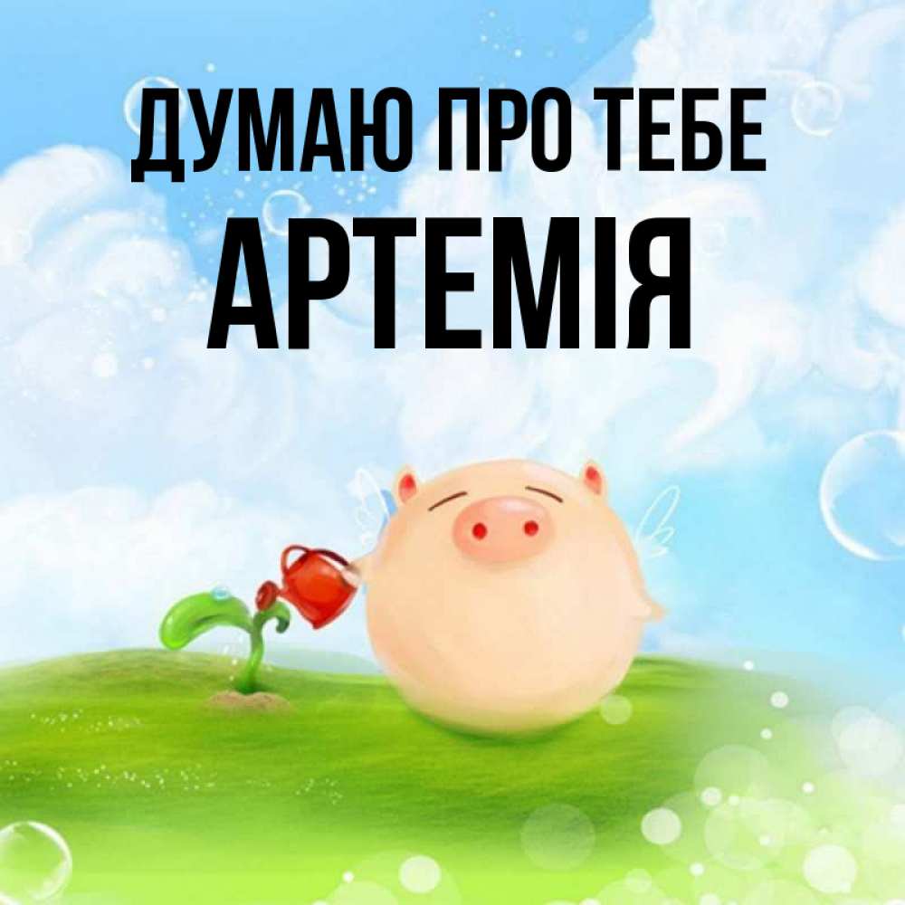 Открытка на каждый день з підписом, Артемія Думаю про тебе позитивная свинюшка Прикольна листівка з побажанням онлайн скачати безкоштовно 
