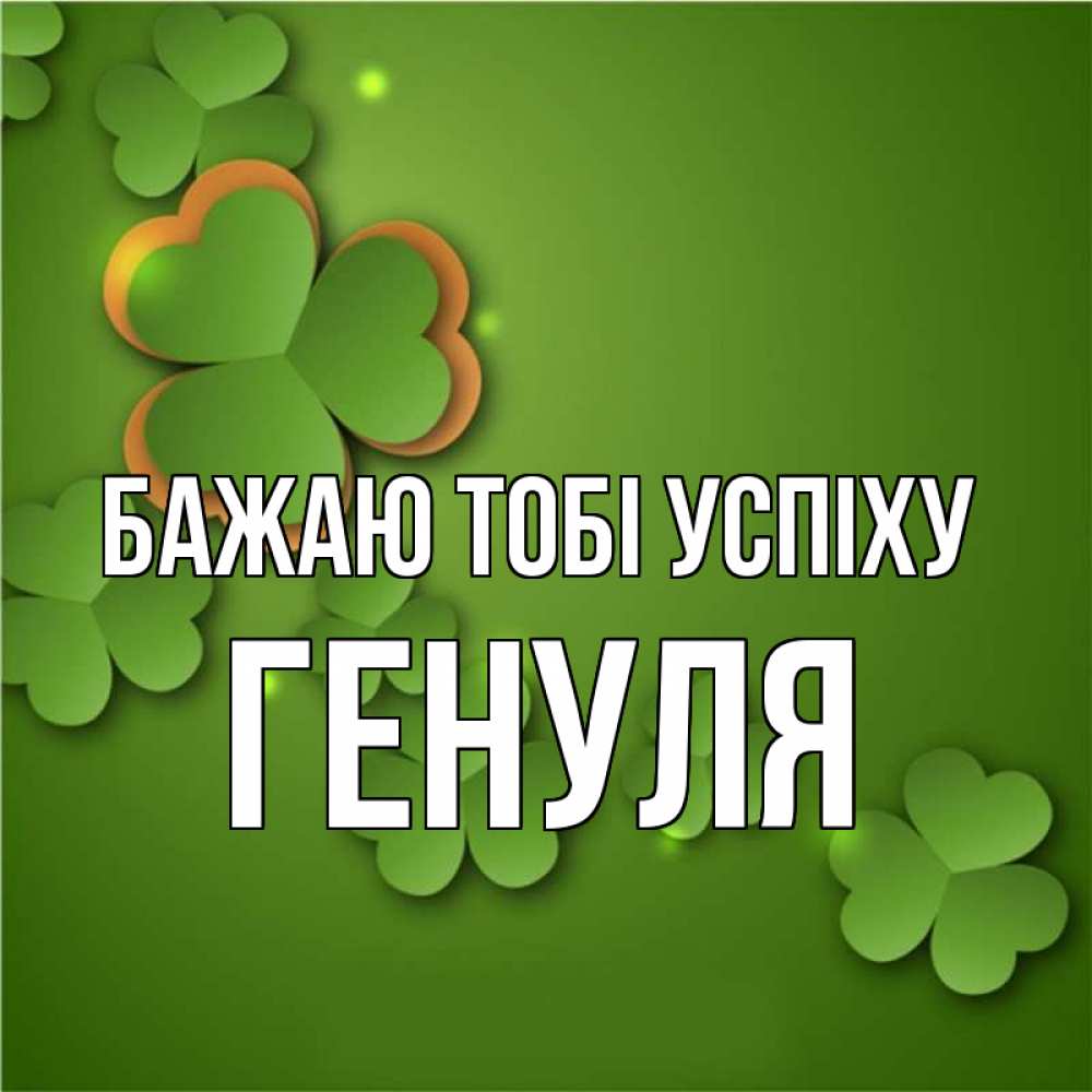 Открытка на каждый день з підписом, Генуля Бажаю тобі успіху много трехлистных листочков клевера Прикольна листівка з побажанням онлайн скачати безкоштовно 