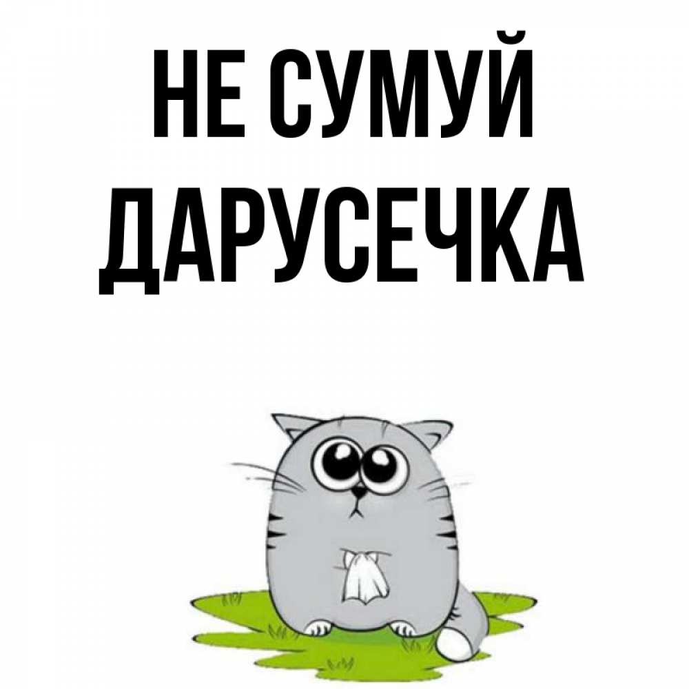 Открытка на каждый день з підписом, Дарусечка Не сумуй грустный котяра Прикольна листівка з побажанням онлайн скачати безкоштовно 