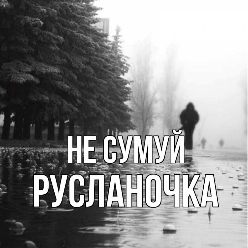 Открытка на каждый день з підписом, Русланочка Не сумуй улица под дождем Прикольна листівка з побажанням онлайн скачати безкоштовно 