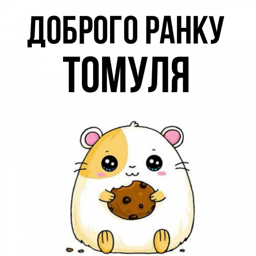 Открытка на каждый день з підписом, Томуля Доброго ранку есть печеньку. Утречко Прикольна листівка з побажанням онлайн скачати безкоштовно 
