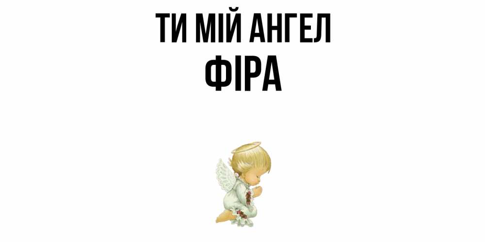 Открытка на каждый день з підписом, Фіра Ти мій ангел ангел Прикольна листівка з побажанням онлайн скачати безкоштовно 