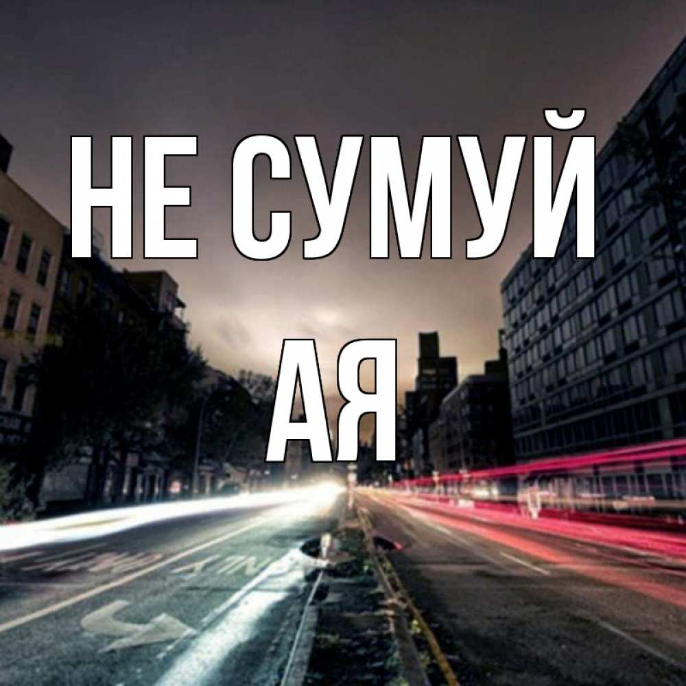 Открытка на каждый день з підписом, Ая Не сумуй съемка ночью Прикольна листівка з побажанням онлайн скачати безкоштовно 