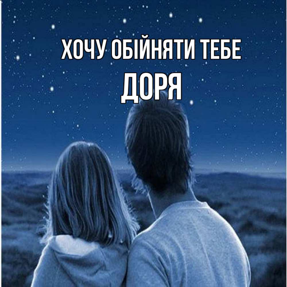 Открытка на каждый день з підписом, Доря Хочу обійняти тебе парень с девушкой смотрят на звезды Прикольна листівка з побажанням онлайн скачати безкоштовно 