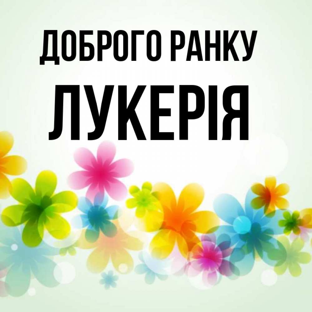 Открытка на каждый день з підписом, Лукерія Доброго ранку позитивные цветочки Прикольна листівка з побажанням онлайн скачати безкоштовно 