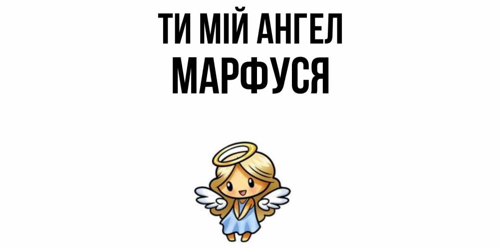 Открытка на каждый день з підписом, Марфуся Ти мій ангел ангел Прикольна листівка з побажанням онлайн скачати безкоштовно 