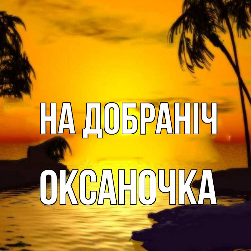 Открытка на каждый день з підписом, Оксаночка На добраніч остров Прикольна листівка з побажанням онлайн скачати безкоштовно 