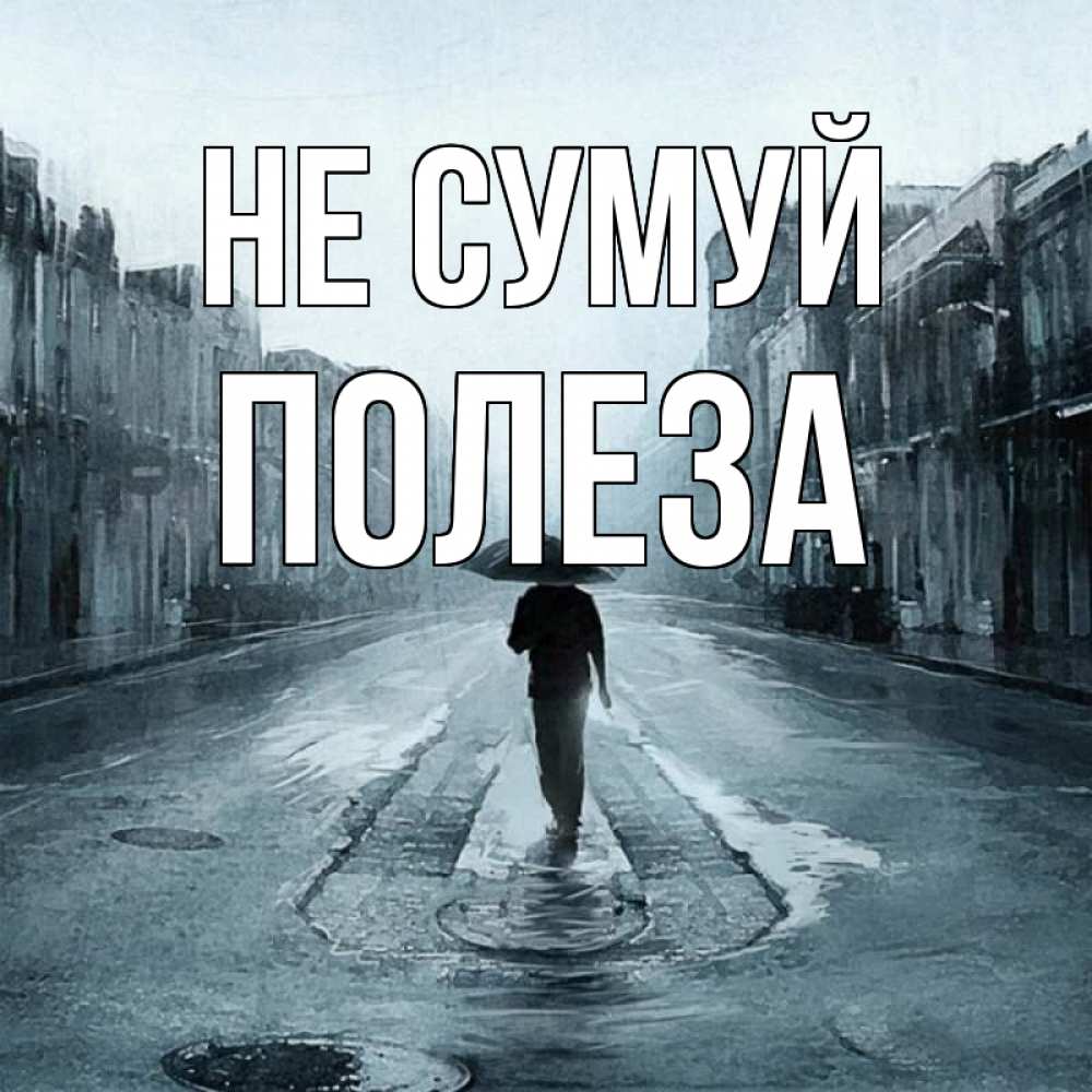 Открытка на каждый день з підписом, Полеза Не сумуй опустевшая улица Прикольна листівка з побажанням онлайн скачати безкоштовно 