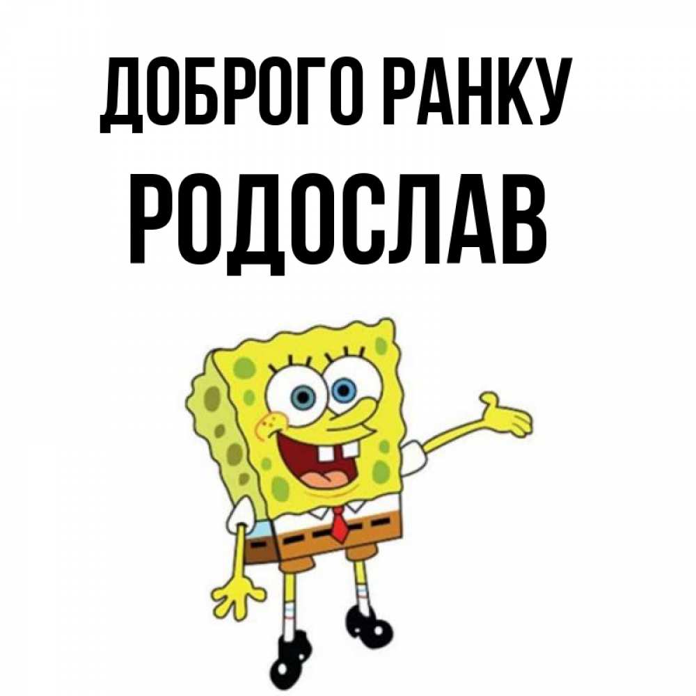 Открытка на каждый день з підписом, Родослав Доброго ранку губка боб улыбается Прикольна листівка з побажанням онлайн скачати безкоштовно 