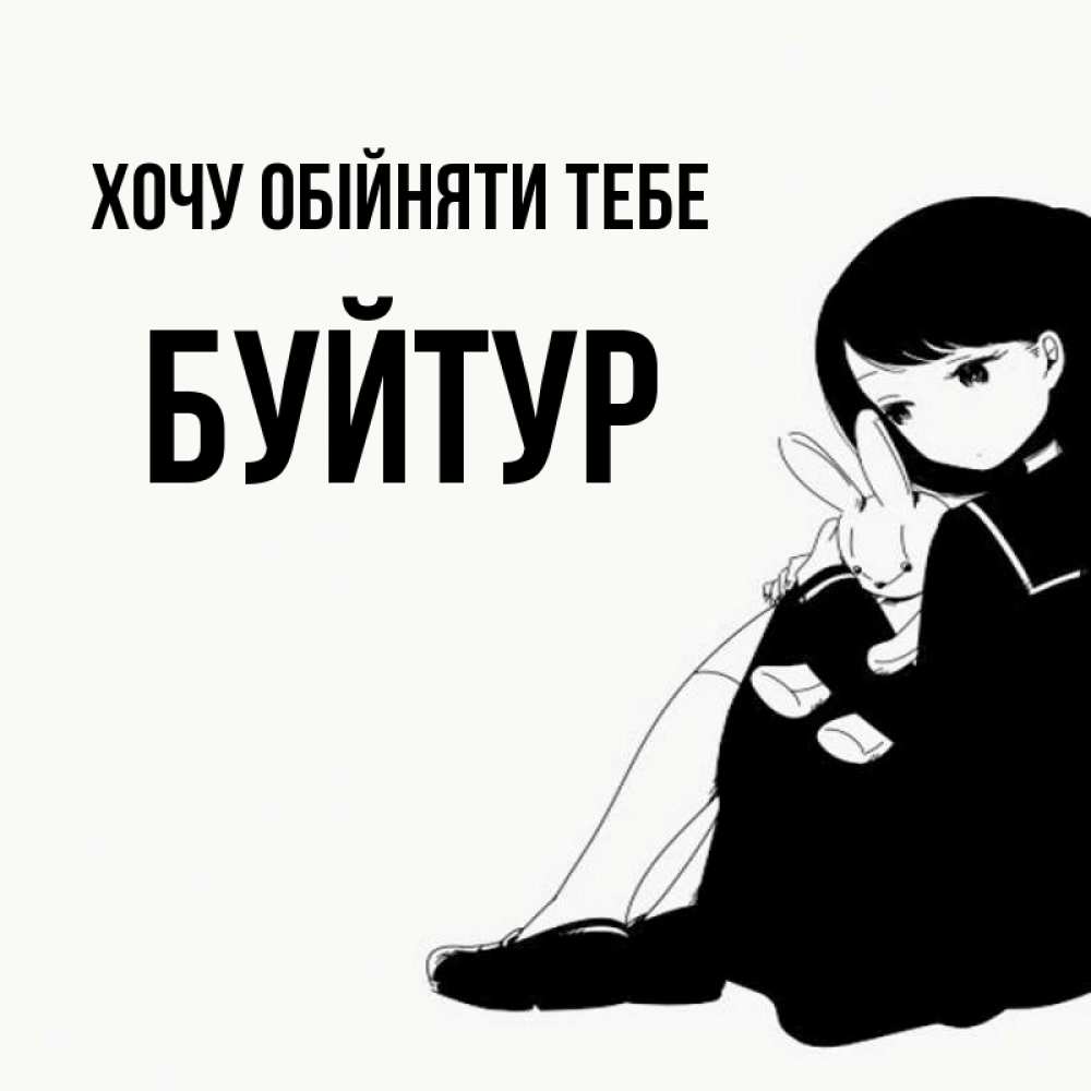 Открытка на каждый день з підписом, Буйтур Хочу обійняти тебе чернобелая картнка Прикольна листівка з побажанням онлайн скачати безкоштовно 