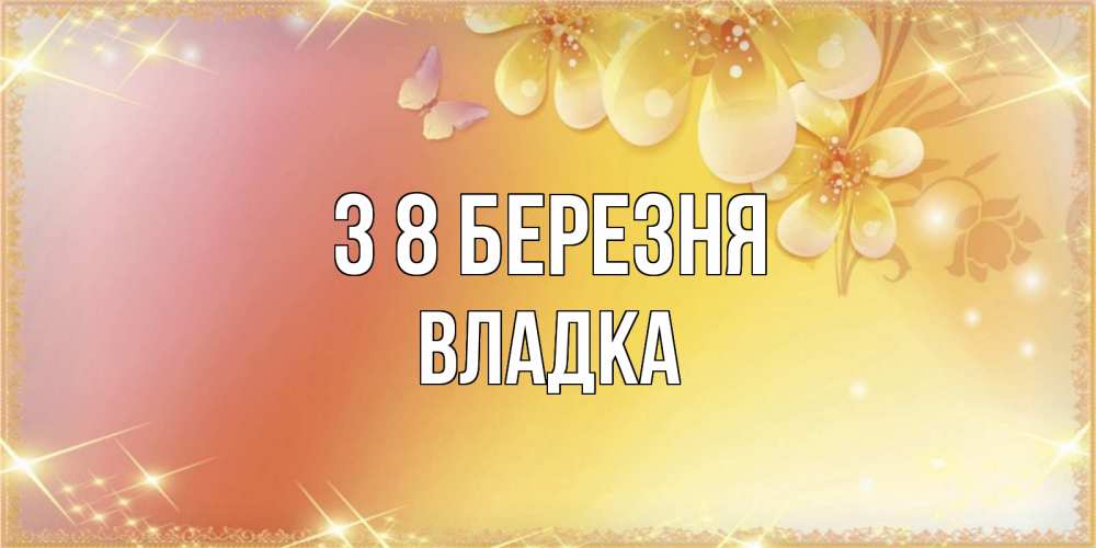 Открытка на каждый день з підписом, Владка З 8 БЕРЕЗНЯ бесплатные открытки на международный женский день Прикольна листівка з побажанням онлайн скачати безкоштовно 