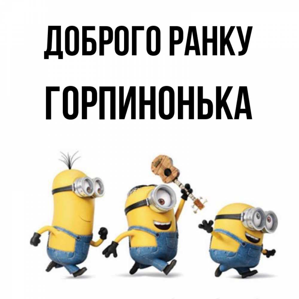Открытка на каждый день з підписом, Горпинонька Доброго ранку миньоны и прекрасное утро Прикольна листівка з побажанням онлайн скачати безкоштовно 