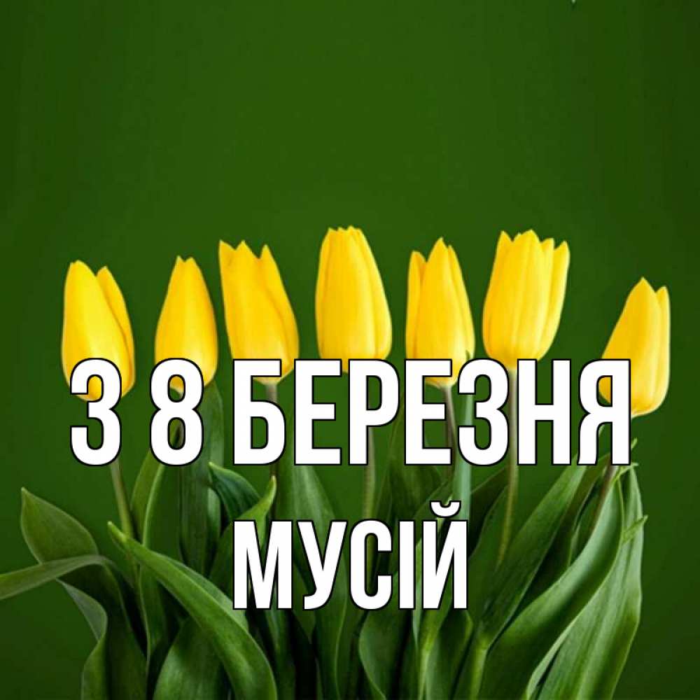 Открытка на каждый день з підписом, Мусій З 8 БЕРЕЗНЯ желтого цвета 3 Прикольна листівка з побажанням онлайн скачати безкоштовно 