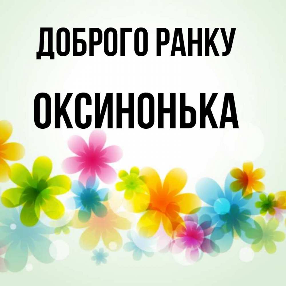 Открытка на каждый день з підписом, Оксинонька Доброго ранку позитивные цветочки Прикольна листівка з побажанням онлайн скачати безкоштовно 