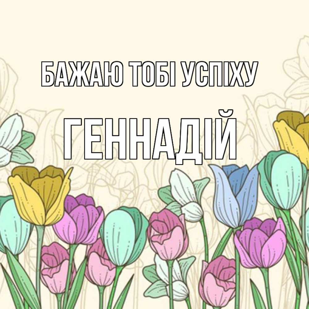 Открытка на каждый день з підписом, Геннадій Бажаю тобі успіху тюльпаны Прикольна листівка з побажанням онлайн скачати безкоштовно 