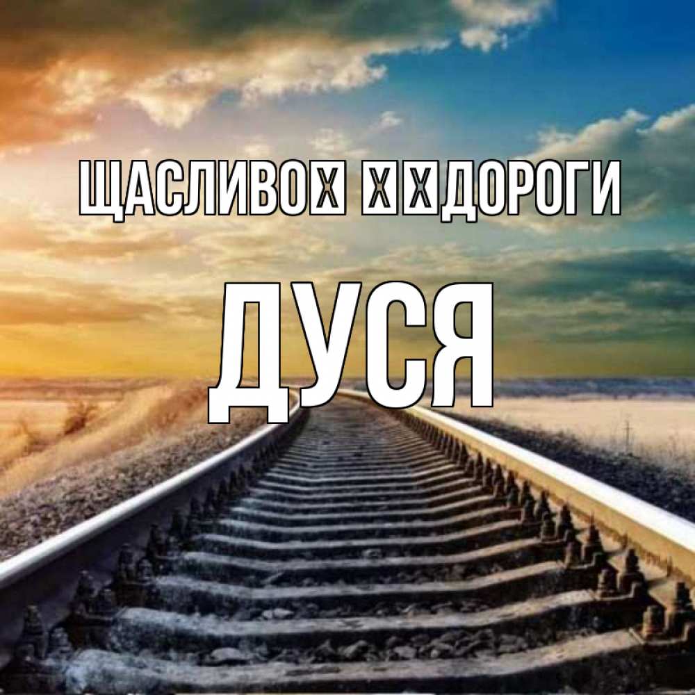 Открытка на каждый день з підписом, Дуся Щасливої ​​дороги рельсы уходящие в даль Прикольна листівка з побажанням онлайн скачати безкоштовно 
