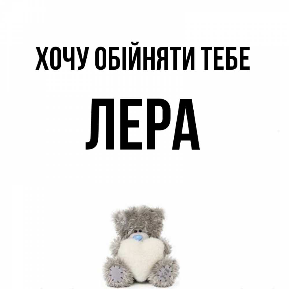 Открытка на каждый день з підписом, Лера Хочу обійняти тебе медвежонок с сердечком белого цвета Прикольна листівка з побажанням онлайн скачати безкоштовно 