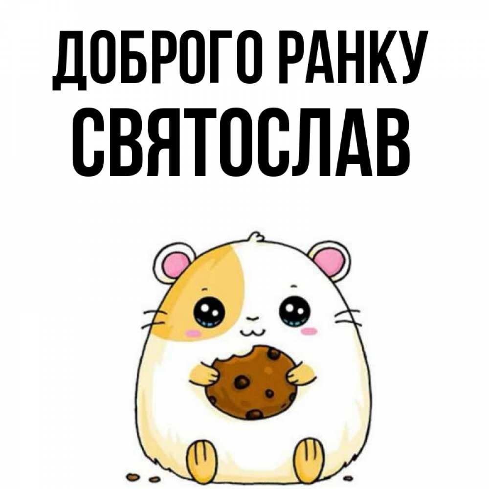 Открытка на каждый день з підписом, Святослав Доброго ранку есть печеньку. Утречко Прикольна листівка з побажанням онлайн скачати безкоштовно 