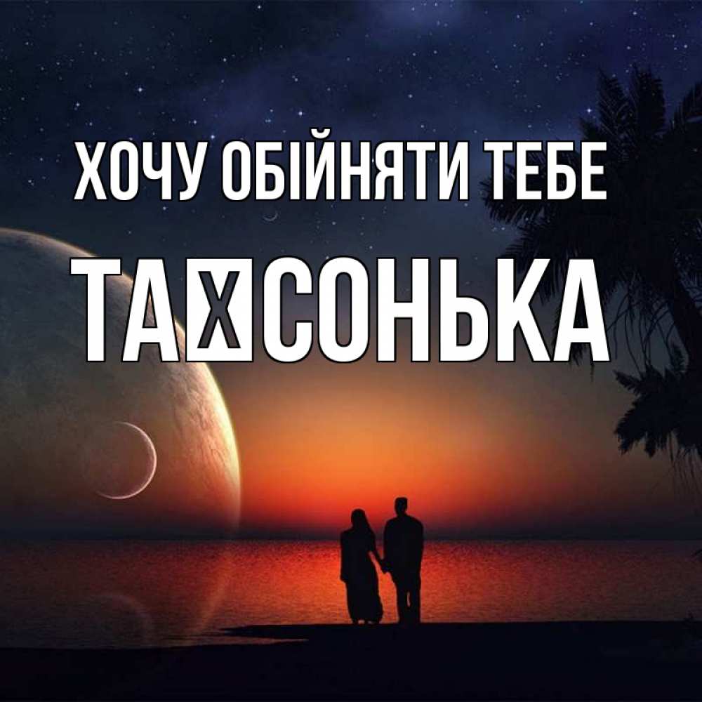 Открытка на каждый день з підписом, Таїсонька Хочу обійняти тебе восход спутников Прикольна листівка з побажанням онлайн скачати безкоштовно 