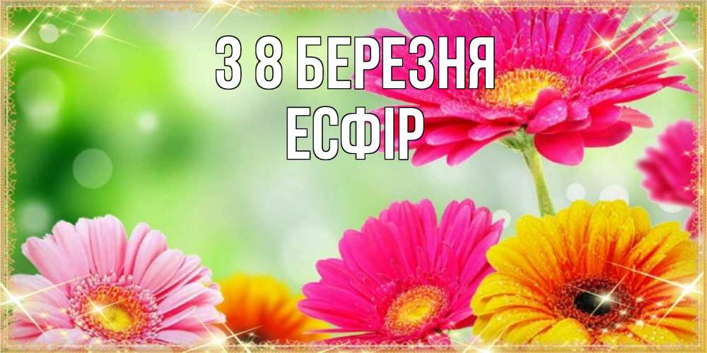 Открытка на каждый день з підписом, Есфір З 8 БЕРЕЗНЯ цветочки для любимой женщины Прикольна листівка з побажанням онлайн скачати безкоштовно 