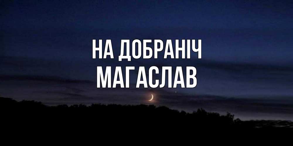 Открытка на каждый день з підписом, Магаслав На добраніч месяц Прикольна листівка з побажанням онлайн скачати безкоштовно 