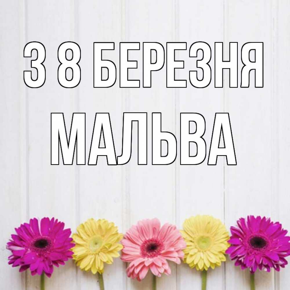 Открытка на каждый день з підписом, Мальва З 8 БЕРЕЗНЯ женщинам 1 Прикольна листівка з побажанням онлайн скачати безкоштовно 