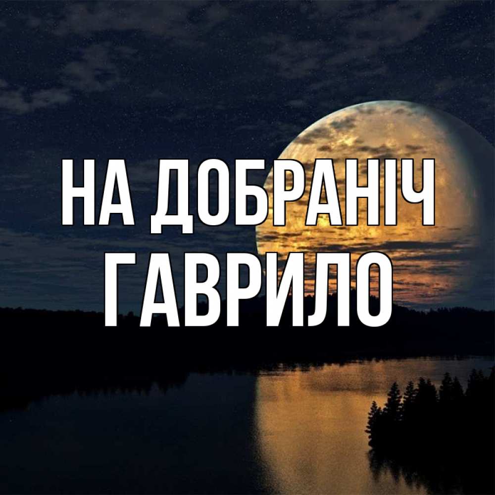 Открытка на каждый день з підписом, Гаврило На добраніч речка Прикольна листівка з побажанням онлайн скачати безкоштовно 