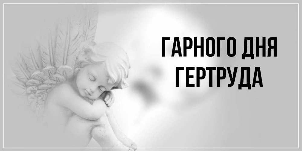 Открытка на каждый день з підписом, Гертруда Гарного дня ангел Прикольна листівка з побажанням онлайн скачати безкоштовно 