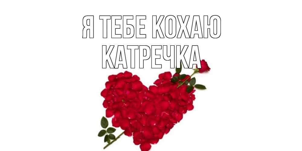 Открытка на каждый день з підписом, Катречка Я тебе кохаю роза, сердце Прикольна листівка з побажанням онлайн скачати безкоштовно 