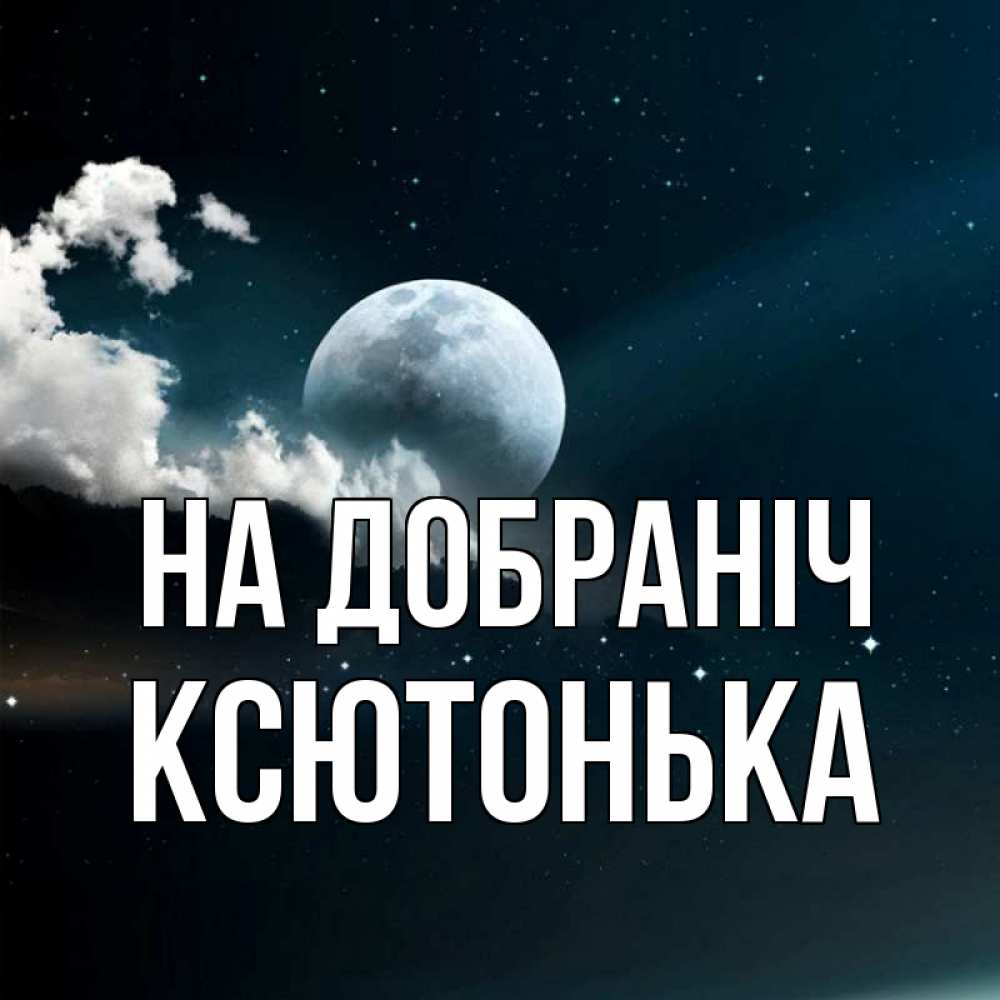 Открытка на каждый день з підписом, Ксютонька На добраніч облака в лунном свете Прикольна листівка з побажанням онлайн скачати безкоштовно 