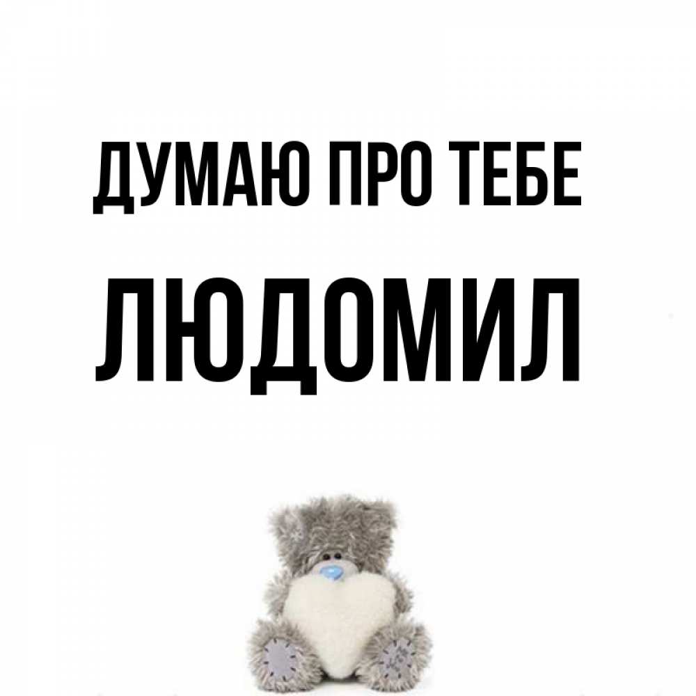 Открытка на каждый день з підписом, Людомил Думаю про тебе тедди с сердечком для любимой Прикольна листівка з побажанням онлайн скачати безкоштовно 