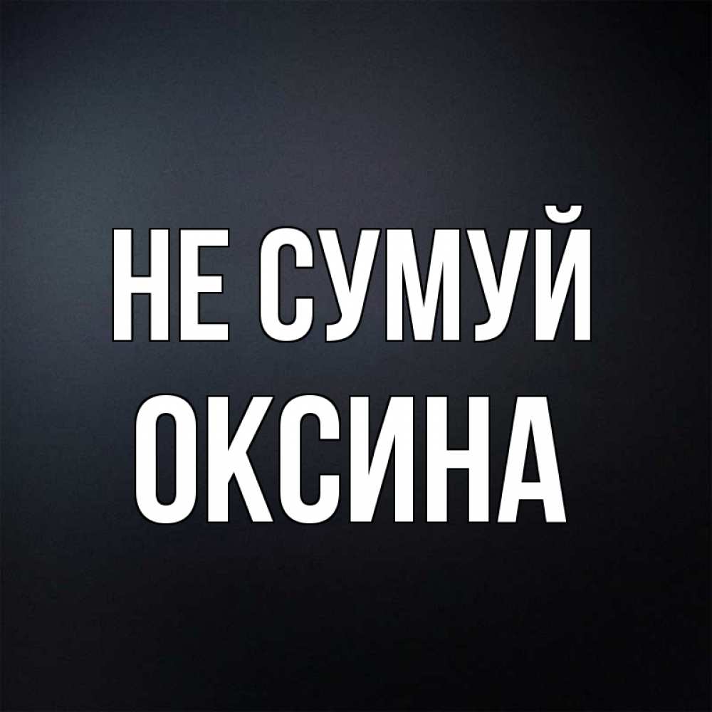 Открытка на каждый день з підписом, Оксина Не сумуй Градиент серый Прикольна листівка з побажанням онлайн скачати безкоштовно 
