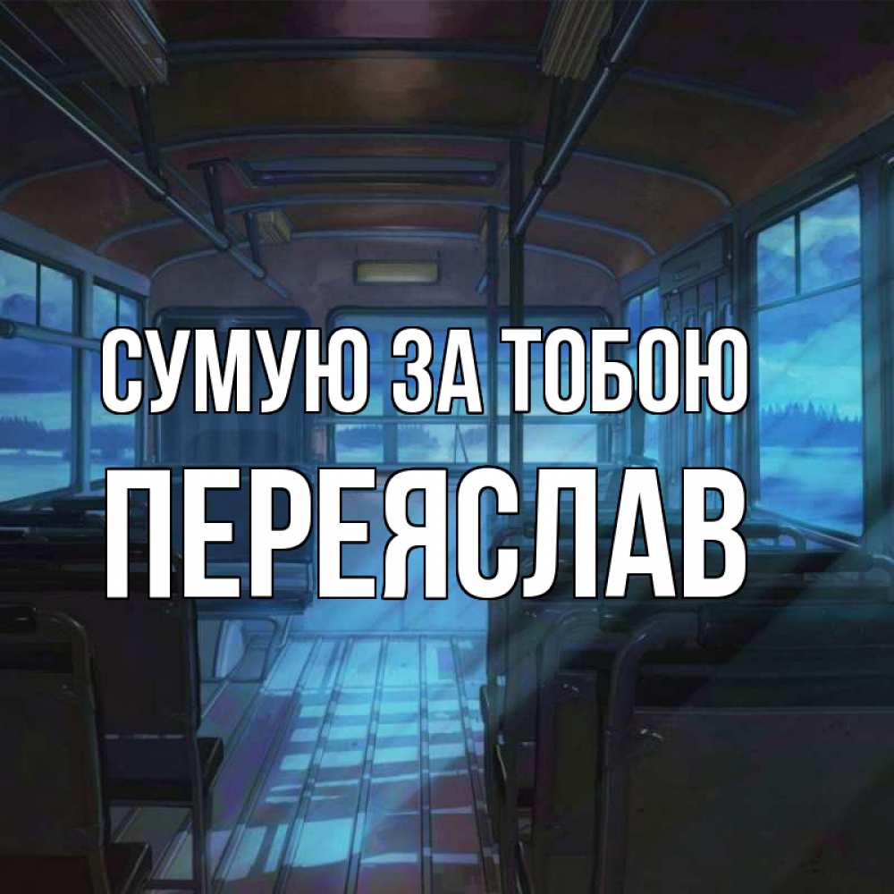 Открытка на каждый день з підписом, Переяслав Сумую за тобою тоска Прикольна листівка з побажанням онлайн скачати безкоштовно 