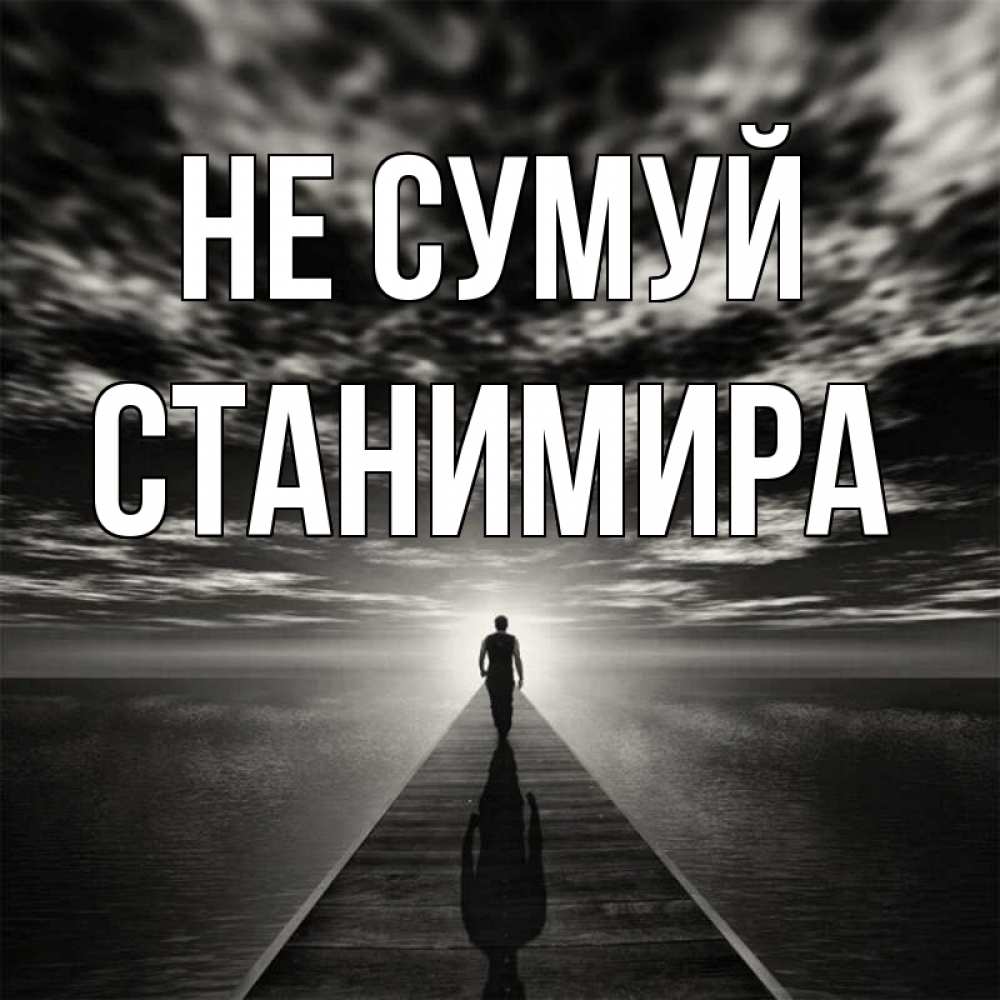 Открытка на каждый день з підписом, Станимира Не сумуй человек Прикольна листівка з побажанням онлайн скачати безкоштовно 